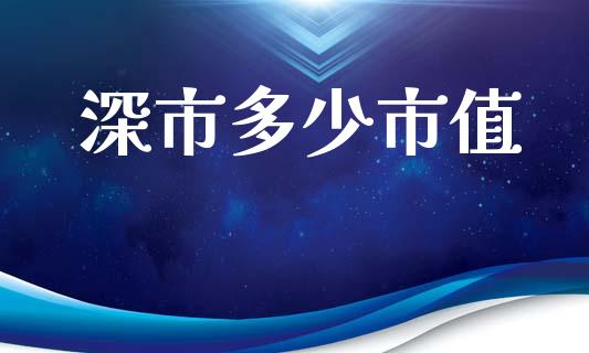 深市多少市值_https://m.15771688.com_期货开户_第1张