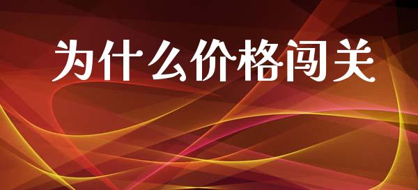 为什么价格闯关_https://m.15771688.com_期货手续费_第1张