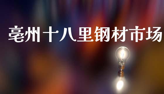 亳州十八里钢材市场_https://m.15771688.com_道指实时行情_第1张