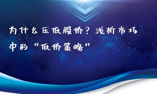 为什么压低股价？浅析市场中的“低价策略”_https://m.15771688.com_道指实时行情_第1张
