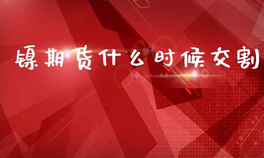 镍期货什么时候交割_https://m.15771688.com_道指实时行情_第1张
