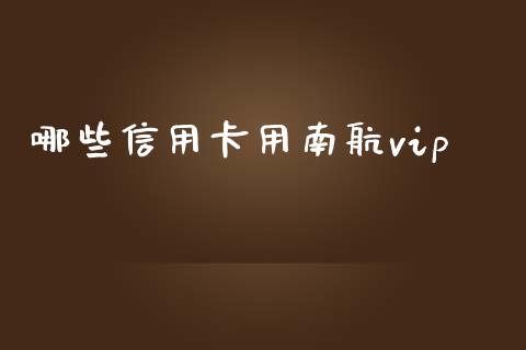 哪些信用卡用南航vip_https://m.15771688.com_期货手续费_第1张