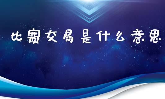 比赛交易是什么意思_https://m.15771688.com_道指实时行情_第1张
