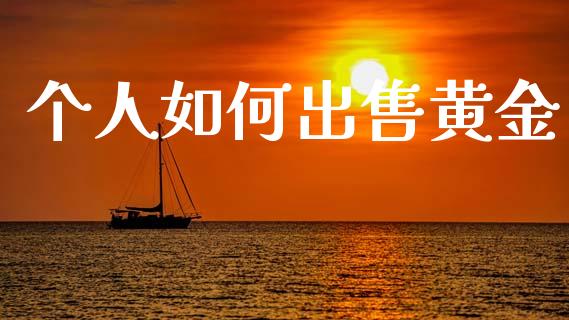 个人如何出售黄金_https://m.15771688.com_美国道指_第1张