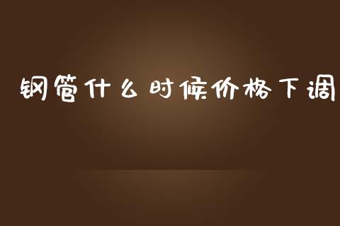 钢管什么时候价格下调_道指实时行情_第1张_期货开户_期货手续费_道指实时行情_美国道指 钢管什么时候价格下调_https://m.15771688.com_道指实时行情_第1张