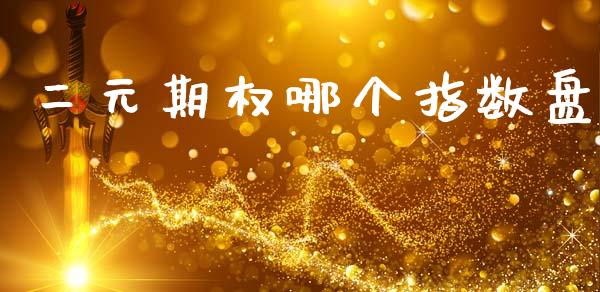二元期权哪个指数盘_https://m.15771688.com_道指实时行情_第1张
