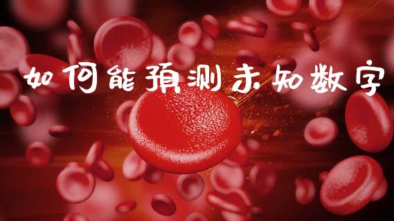 如何能预测未知数字_https://m.15771688.com_期货开户_第1张