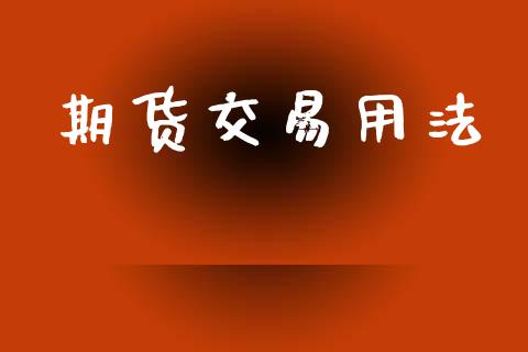 期货交易用法_https://m.15771688.com_期货手续费_第1张