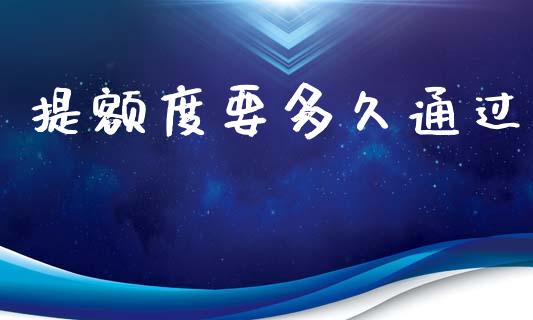 提额度要多久通过_https://m.15771688.com_期货开户_第1张