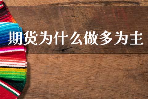期货为什么做多为主_https://m.15771688.com_期货开户_第1张