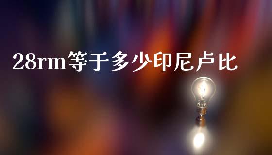 28rm等于多少印尼卢比_https://m.15771688.com_道指实时行情_第1张