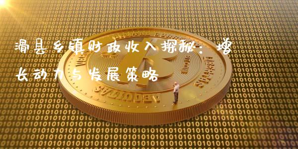 滑县乡镇财政收入探秘：增长动力与发展策略_https://m.15771688.com_道指实时行情_第1张