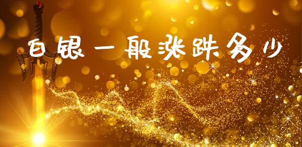 白银一般涨跌多少_https://m.15771688.com_期货开户_第1张