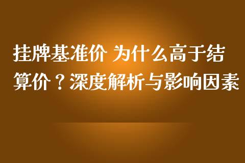 挂牌基准价 为什么高于结算价？深度解析与影响因素_https://m.15771688.com_期货手续费_第1张