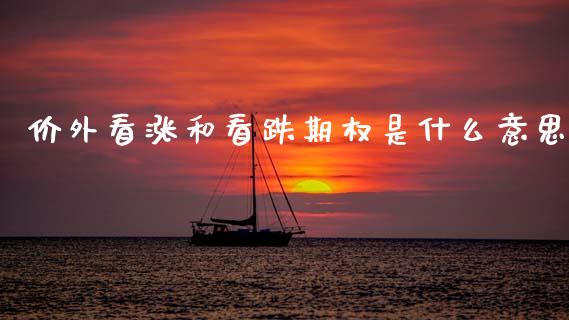 价外看涨和看跌期权是什么意思_https://m.15771688.com_美国道指_第1张