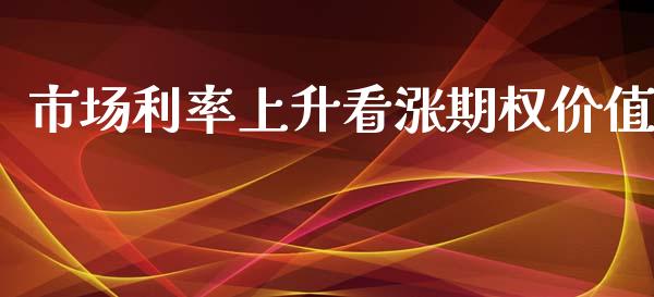 市场利率上升看涨期权价值_https://m.15771688.com_期货手续费_第1张