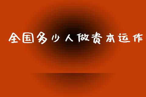 全国多少人做资本运作_https://m.15771688.com_美国道指_第1张