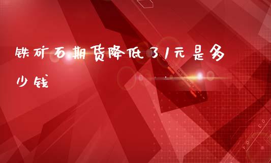 铁矿石期货降低了1元是多少钱_https://m.15771688.com_美国道指_第1张