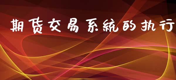 期货交易系统的执行_https://m.15771688.com_美国道指_第1张
