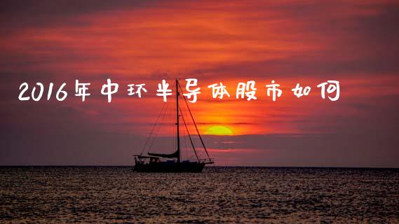 2016年中环半导体股市如何_道指实时行情_第1张_期货开户_期货手续费_道指实时行情_美国道指 2016年中环半导体股市如何_https://m.15771688.com_道指实时行情_第1张