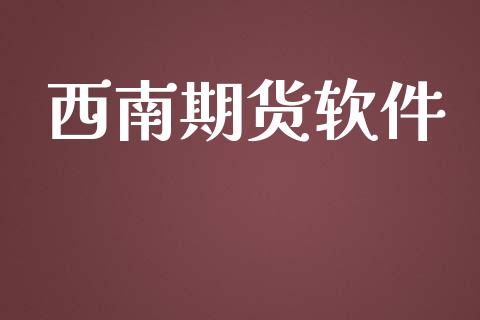 西南期货软件_https://m.15771688.com_期货开户_第1张