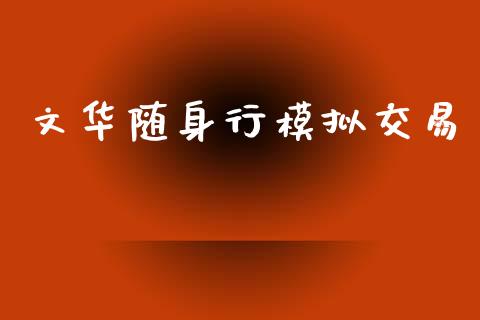 文华随身行模拟交易_https://m.15771688.com_期货手续费_第1张