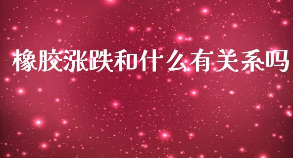 橡胶涨跌和什么有关系吗_https://m.15771688.com_美国道指_第1张
