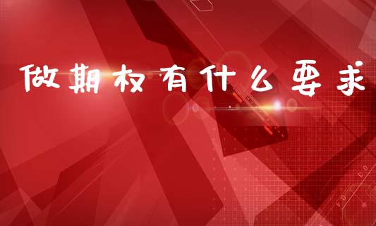 做期权有什么要求_https://m.15771688.com_期货开户_第1张