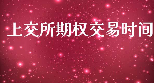 上交所期权交易时间_https://m.15771688.com_期货开户_第1张