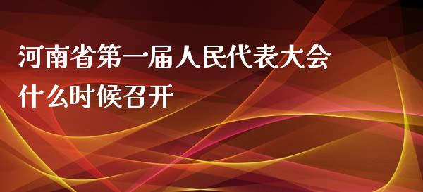 河南省第一届人民代表大会什么时候召开_https://m.15771688.com_期货开户_第1张