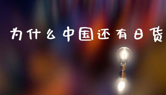 为什么中国还有日货_https://m.15771688.com_期货手续费_第1张