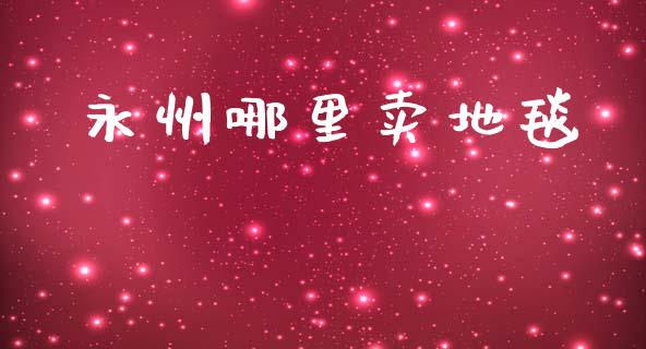 永州哪里卖地毯_https://m.15771688.com_美国道指_第1张