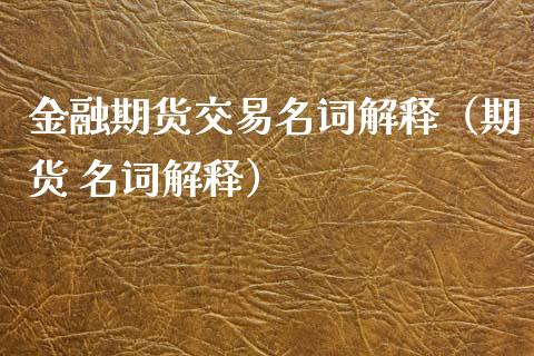 金融期货交易名词解释（期货 名词解释）_https://m.15771688.com_道指实时行情_第1张