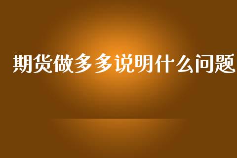 期货做多多说明什么问题_https://m.15771688.com_期货手续费_第1张