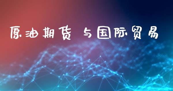 原油期货 与国际贸易_https://m.15771688.com_道指实时行情_第1张