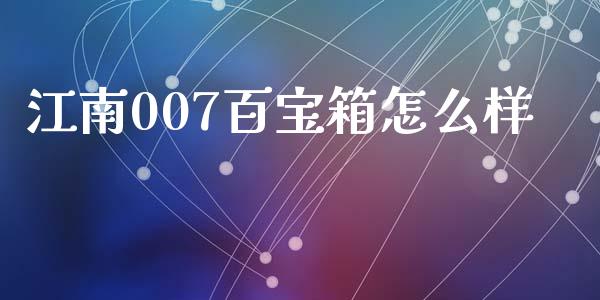 江南007百宝箱怎么样_https://m.15771688.com_期货手续费_第1张