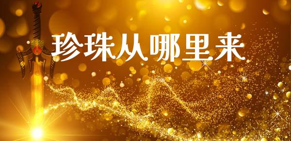 珍珠从哪里来_https://m.15771688.com_期货手续费_第1张