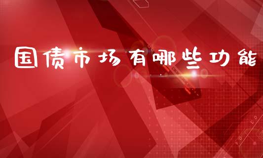 国债市场有哪些功能_https://m.15771688.com_期货开户_第1张