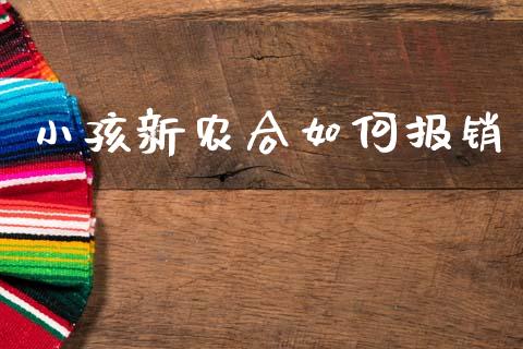 小孩新农合如何报销_https://m.15771688.com_期货开户_第1张