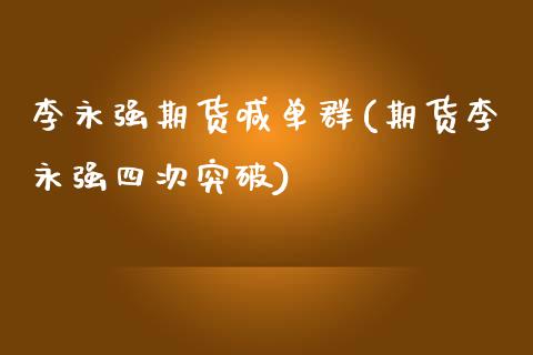 李永强期货喊单群(期货李永强四次突破)_期货开户_第1张_期货开户_期货手续费_道指实时行情_美国道指 李永强期货喊单群(期货李永强四次突破)_https://m.15771688.com_期货开户_第1张