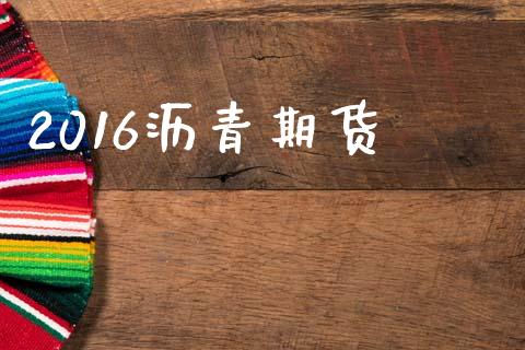 2016沥青期货_https://m.15771688.com_美国道指_第1张