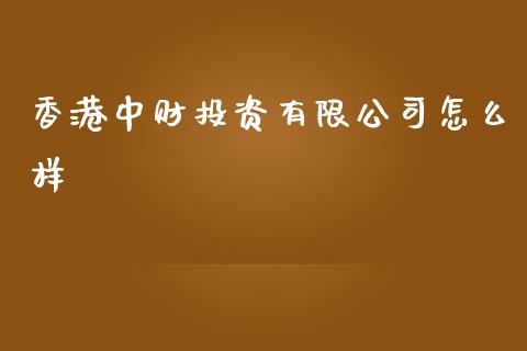 香港中财投资有限公司怎么样_https://m.15771688.com_道指实时行情_第1张