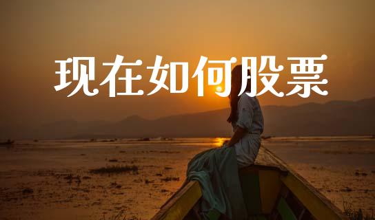 现在如何股票_https://m.15771688.com_期货手续费_第1张