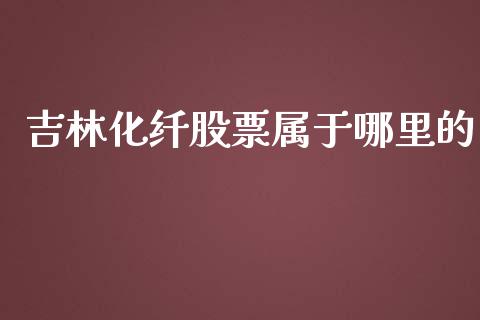 吉林化纤股票属于哪里的_https://m.15771688.com_美国道指_第1张