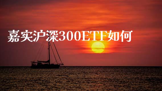 嘉实沪深300ETF如何_https://m.15771688.com_美国道指_第1张