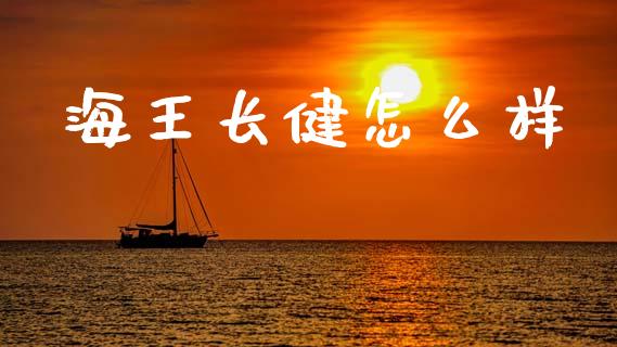 海王长健怎么样_https://m.15771688.com_期货开户_第1张