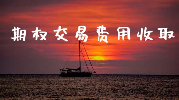 期权交易费用收取_https://m.15771688.com_道指实时行情_第1张
