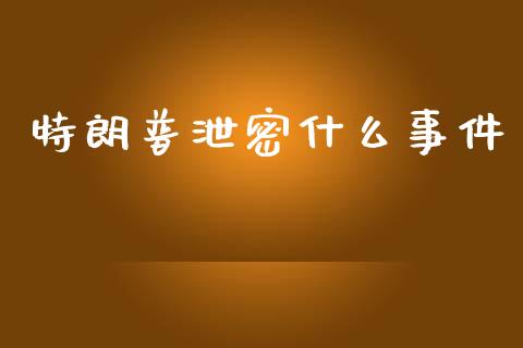 特朗普泄密什么事件_https://m.15771688.com_期货开户_第1张