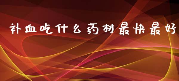 补血吃什么药材最快最好_https://m.15771688.com_道指实时行情_第1张