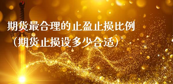 期货最合理的止盈止损比例(期货止损设多少合适)_期货开户_第1张_期货开户_期货手续费_道指实时行情_美国道指 期货最合理的止盈止损比例(期货止损设多少合适)_https://m.15771688.com_期货开户_第1张